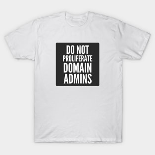 Cybersecurity Do Not Proliferate Domain Admins Black Background T-Shirt